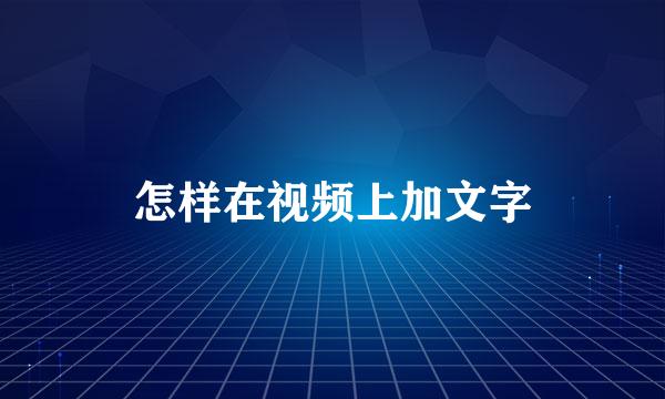 怎样在视频上加文字