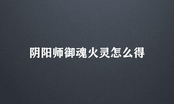 阴阳师御魂火灵怎么得