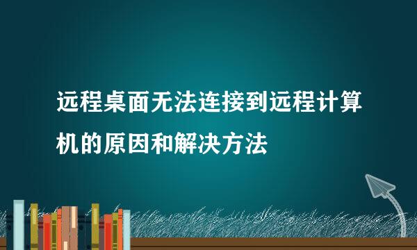 远程桌面无法连接到远程计算机的原因和解决方法