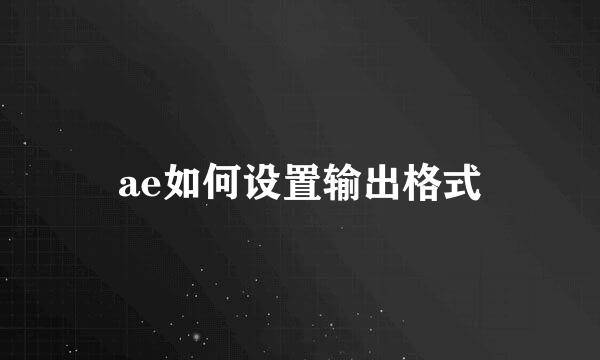 ae如何设置输出格式