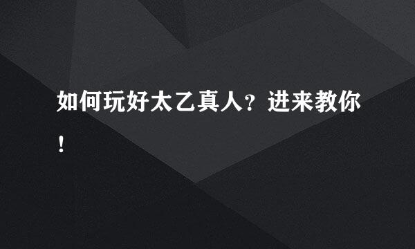 如何玩好太乙真人？进来教你！