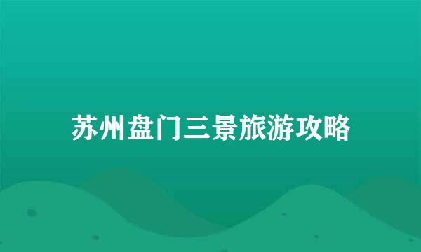 苏州盘门三景旅游攻略