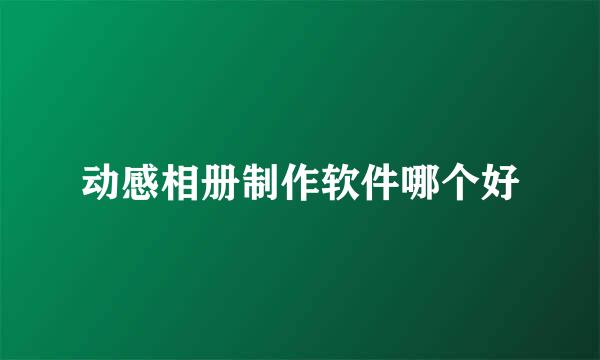 动感相册制作软件哪个好