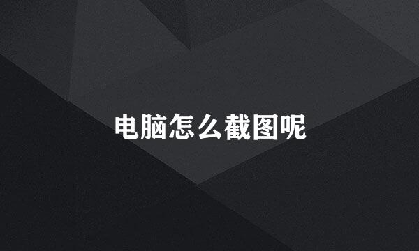 电脑怎么截图呢