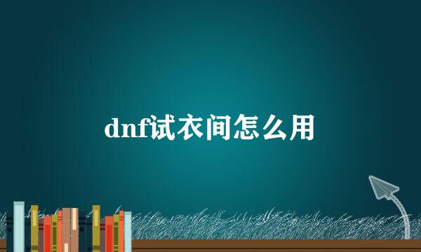 dnf试衣间怎么用