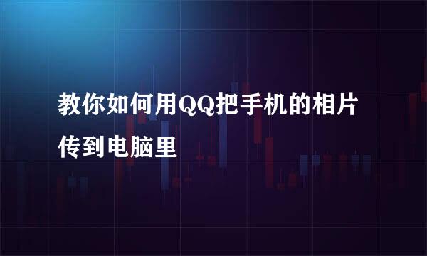 教你如何用QQ把手机的相片传到电脑里