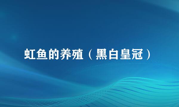 虹鱼的养殖（黑白皇冠）