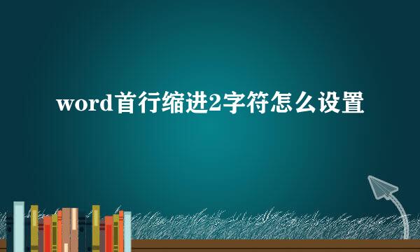 word首行缩进2字符怎么设置