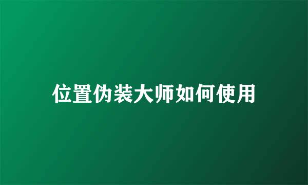 位置伪装大师如何使用