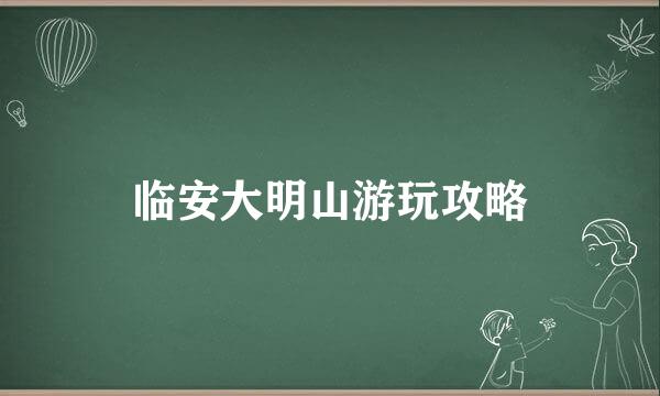 临安大明山游玩攻略