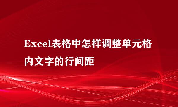 Excel表格中怎样调整单元格内文字的行间距