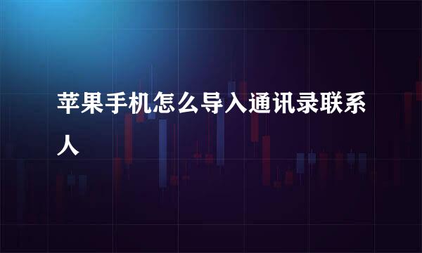 苹果手机怎么导入通讯录联系人