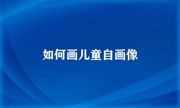 如何画儿童自画像