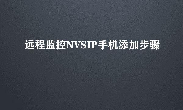 远程监控NVSIP手机添加步骤
