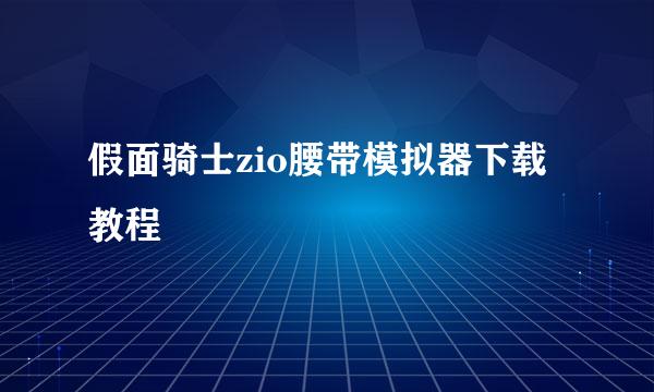 假面骑士zio腰带模拟器下载教程