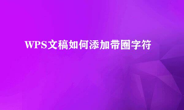 WPS文稿如何添加带圈字符