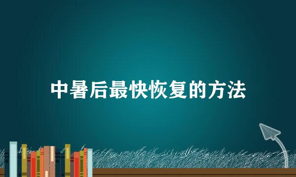 中暑后最快恢复的方法