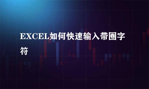 EXCEL如何快速输入带圈字符