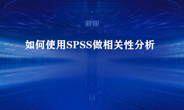 如何使用SPSS做相关性分析