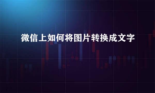 微信上如何将图片转换成文字