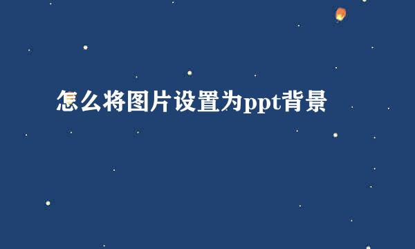 怎么将图片设置为ppt背景
