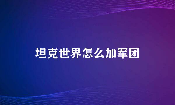 坦克世界怎么加军团