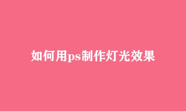如何用ps制作灯光效果