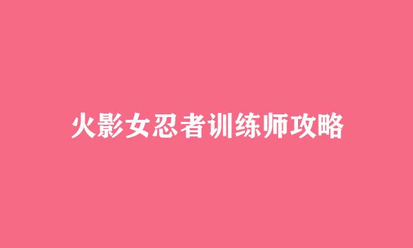 火影女忍者训练师攻略