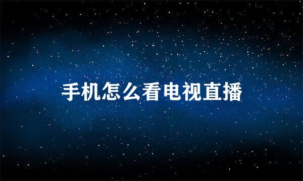 手机怎么看电视直播