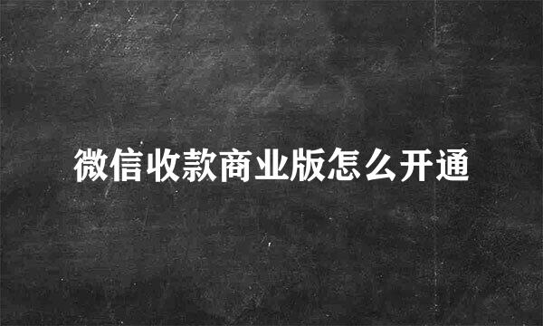 微信收款商业版怎么开通