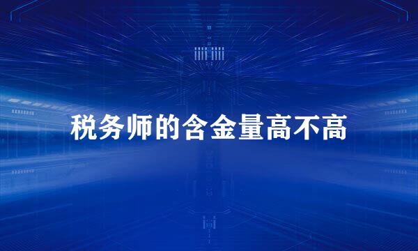 税务师的含金量高不高