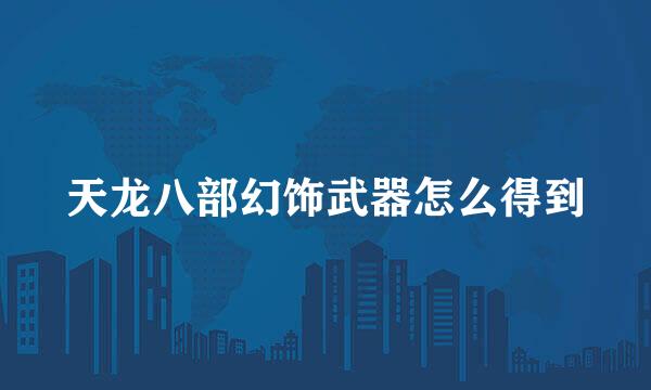 天龙八部幻饰武器怎么得到