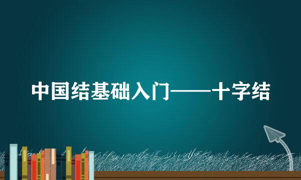 中国结基础入门——十字结