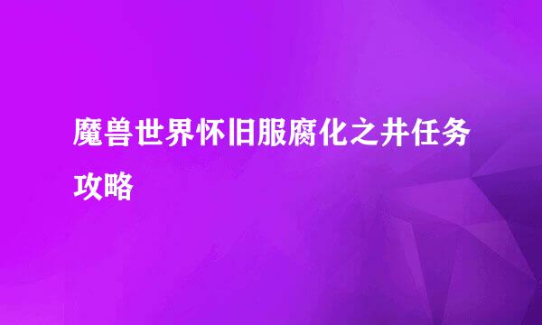 魔兽世界怀旧服腐化之井任务攻略