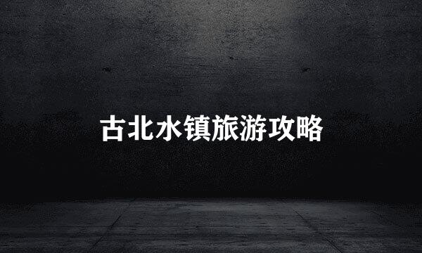 古北水镇旅游攻略
