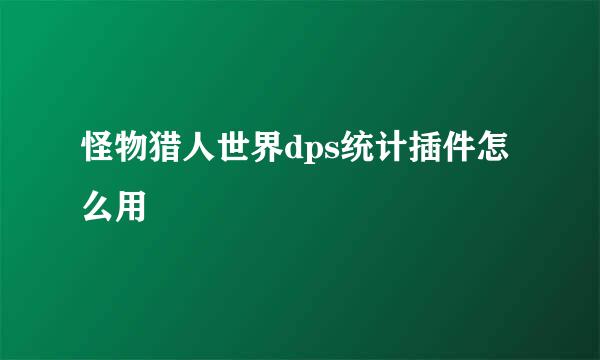 怪物猎人世界dps统计插件怎么用