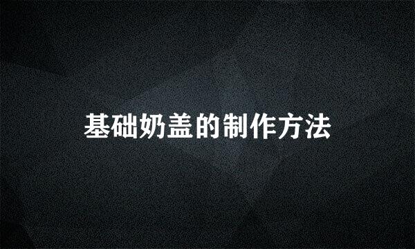 基础奶盖的制作方法