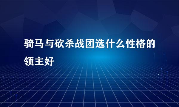 骑马与砍杀战团选什么性格的领主好
