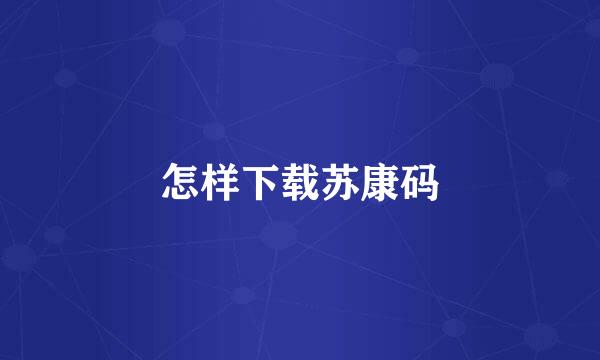 怎样下载苏康码