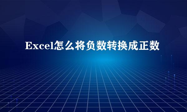 Excel怎么将负数转换成正数