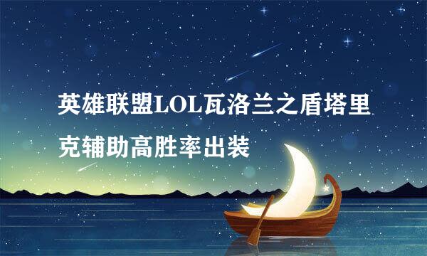 英雄联盟LOL瓦洛兰之盾塔里克辅助高胜率出装