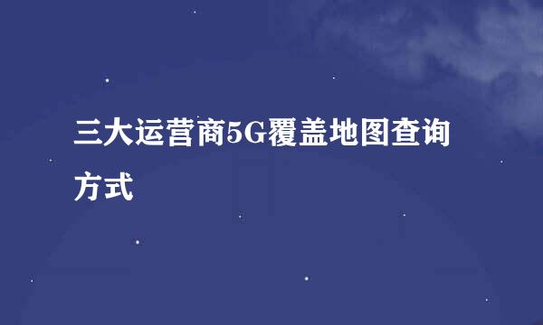 三大运营商5G覆盖地图查询方式