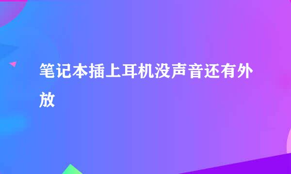 笔记本插上耳机没声音还有外放