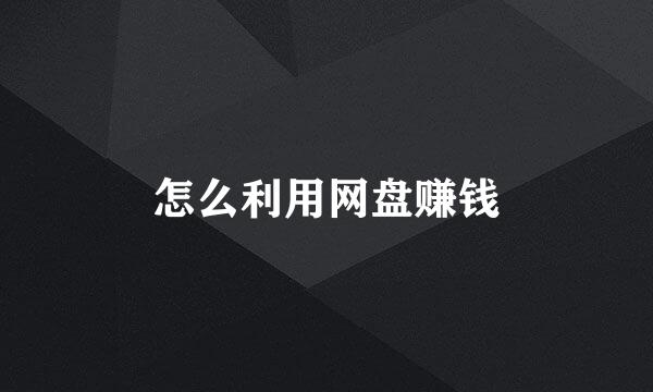 怎么利用网盘赚钱