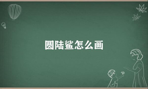 圆陆鲨怎么画