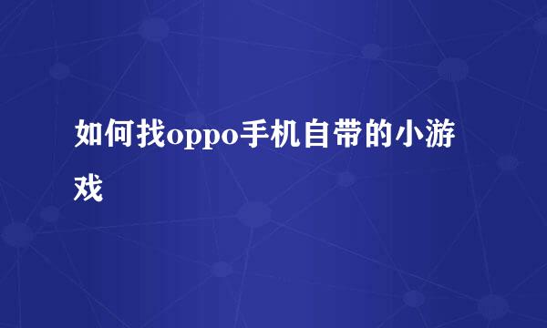 如何找oppo手机自带的小游戏