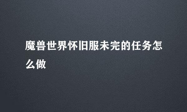 魔兽世界怀旧服未完的任务怎么做