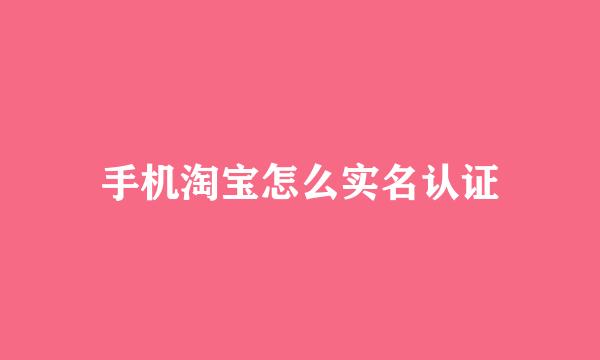 手机淘宝怎么实名认证