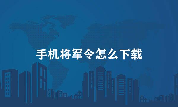 手机将军令怎么下载