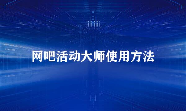 网吧活动大师使用方法